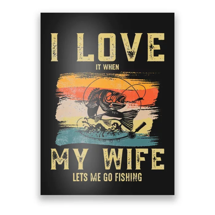 I Love It When My Wife Lets Me Go Fishing Funny Quotes Poster