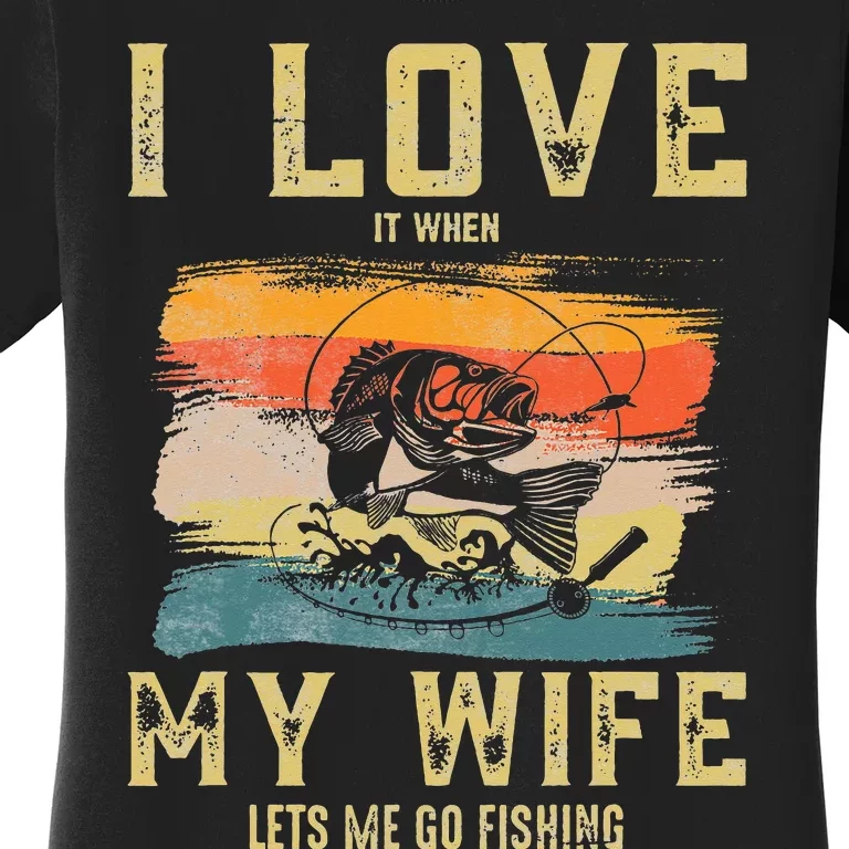 I Love It When My Wife Lets Me Go Fishing Funny Quotes Women's T-Shirt