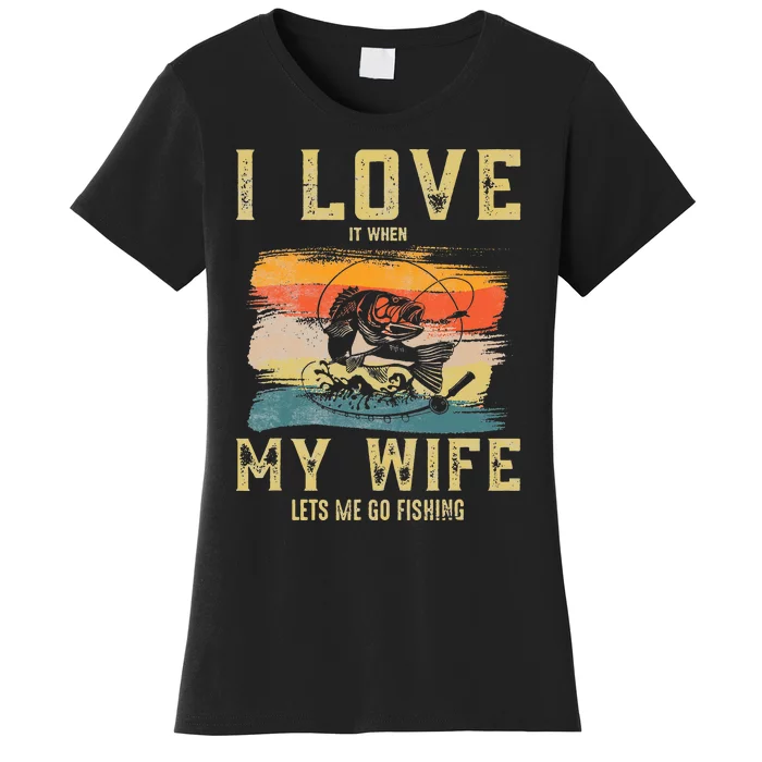 I Love It When My Wife Lets Me Go Fishing Funny Quotes Women's T-Shirt