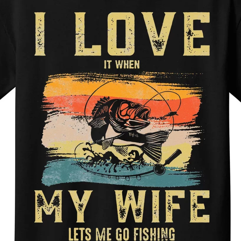 I Love It When My Wife Lets Me Go Fishing Funny Quotes Kids T