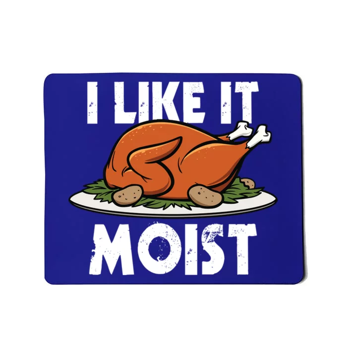 I Like It Moist Thanksgiving Turkey Funny Thanksgiving Gift Mousepad