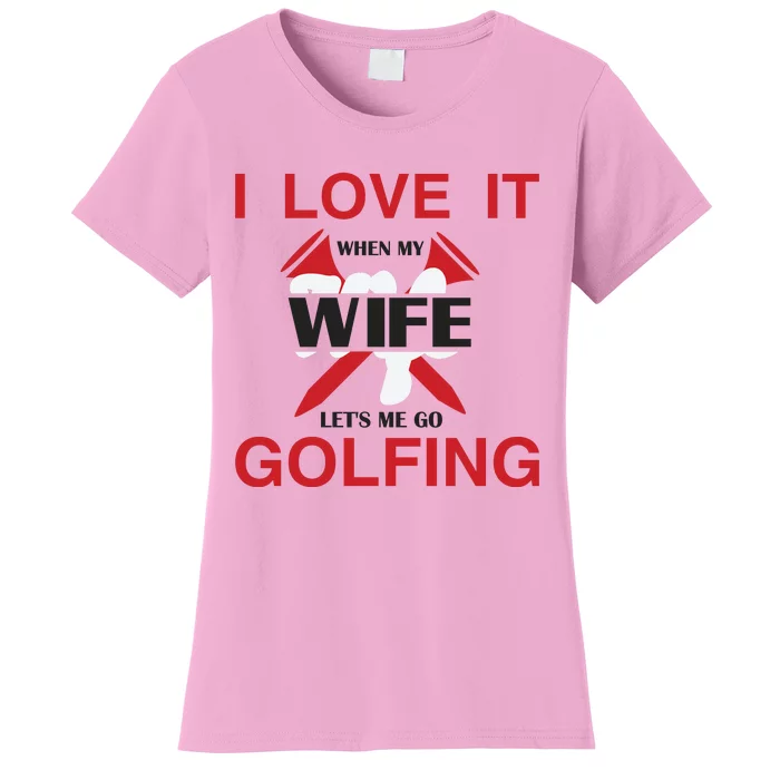 I Love It When My Wife Let's Me Go Golfing Women's T-Shirt