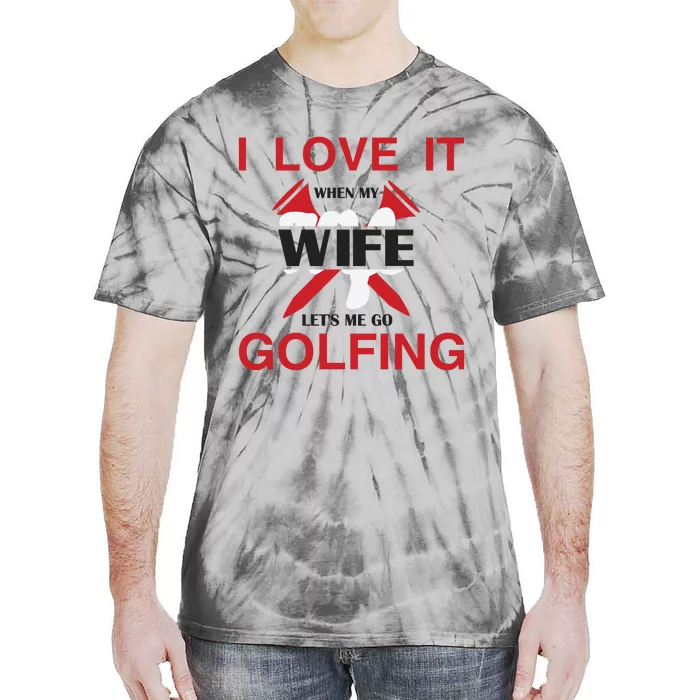 I Love It When My Wife Let's Me Go Golfing Tie-Dye T-Shirt