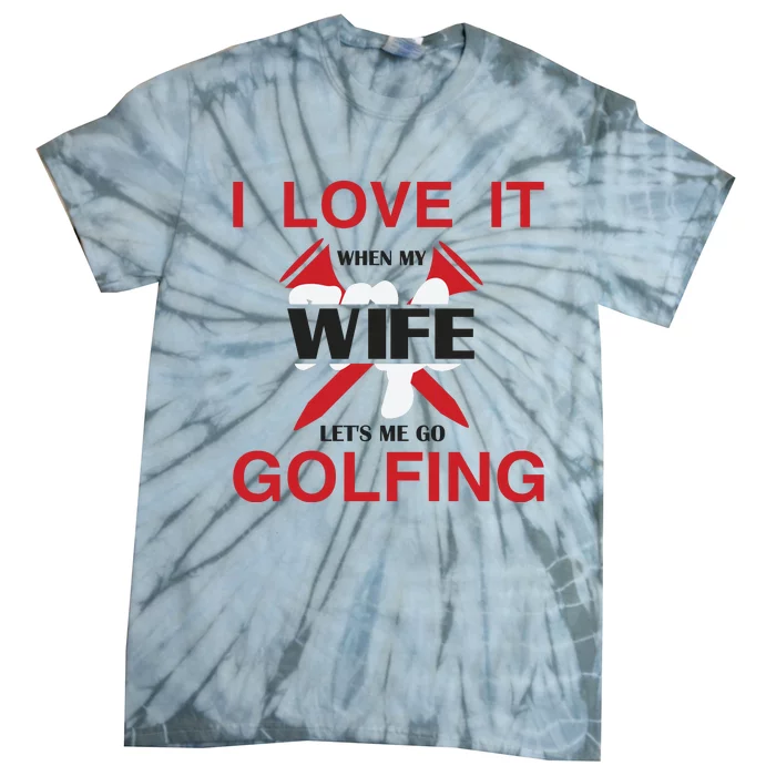 I Love It When My Wife Let's Me Go Golfing Tie-Dye T-Shirt