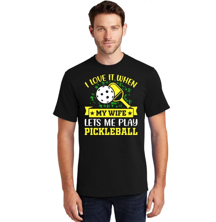 I Love It When My Wife Lets Me Play Pickleball Tall T-Shirt