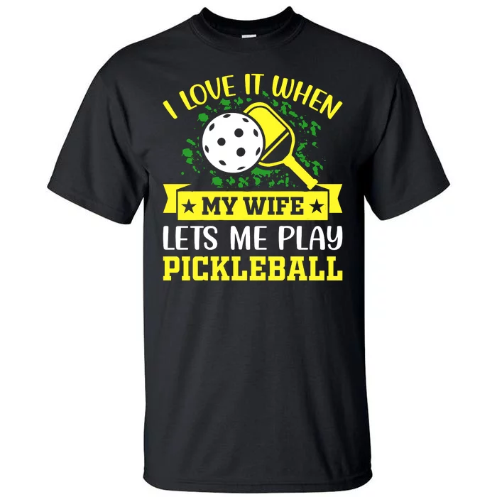 I Love It When My Wife Lets Me Play Pickleball Tall T-Shirt