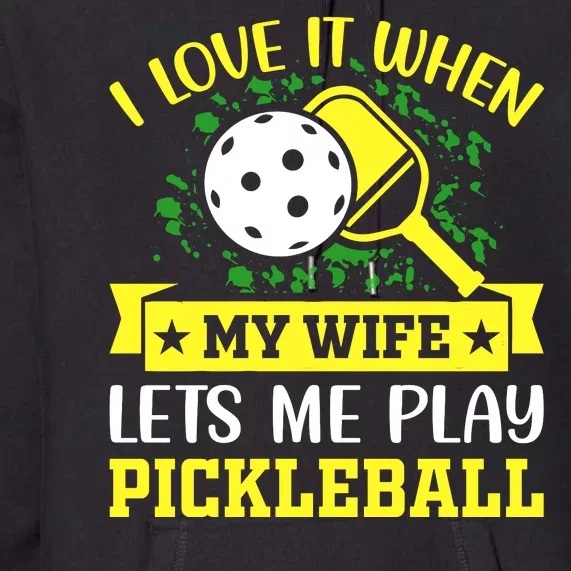 I Love It When My Wife Lets Me Play Pickleball Premium Hoodie