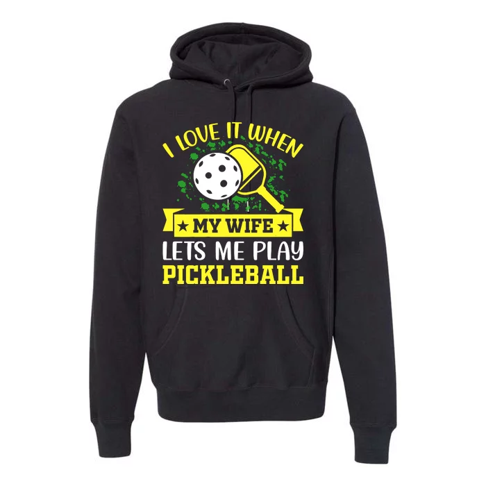 I Love It When My Wife Lets Me Play Pickleball Premium Hoodie