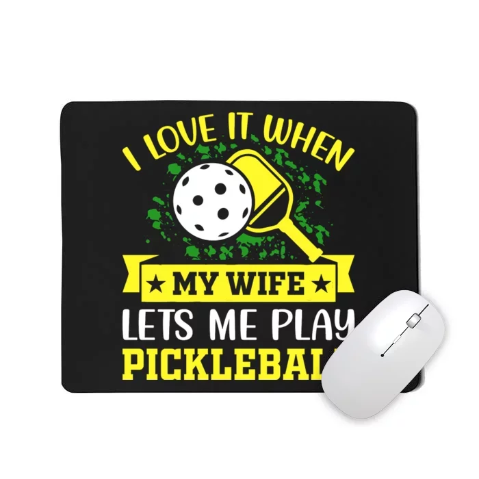 I Love It When My Wife Lets Me Play Pickleball Mousepad