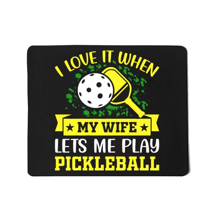 I Love It When My Wife Lets Me Play Pickleball Mousepad