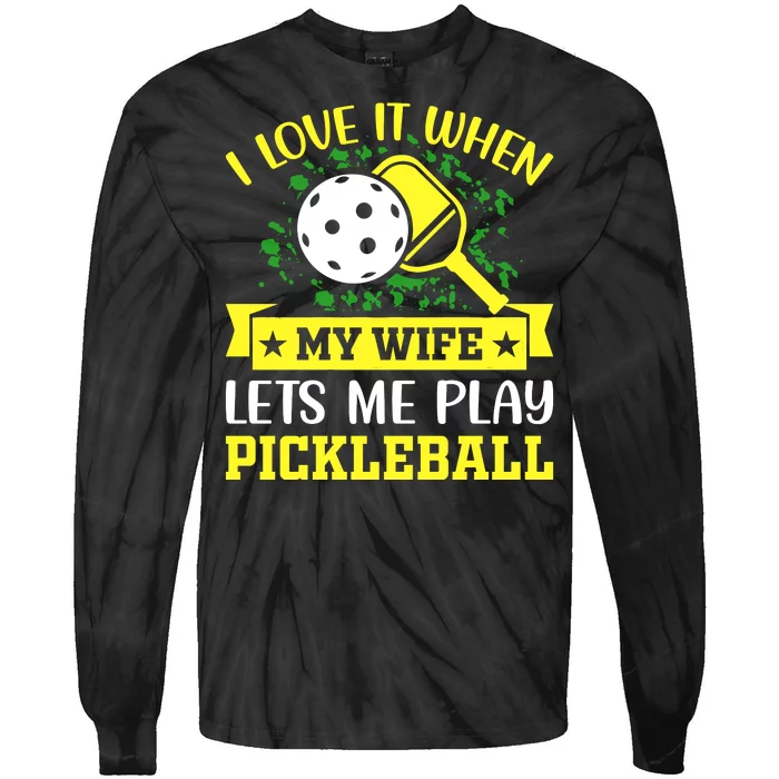 I Love It When My Wife Lets Me Play Pickleball Tie-Dye Long Sleeve Shirt