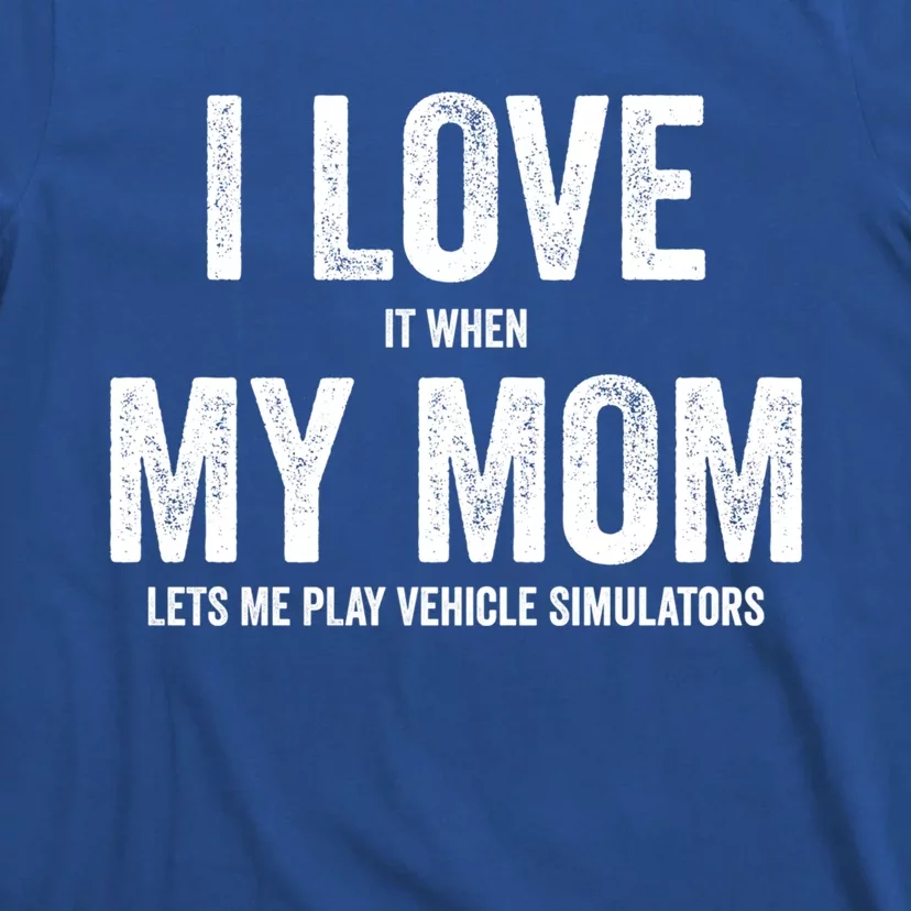 I Love It When My Mom Lets Me Play Simulator Games Meaningful Gift T-Shirt