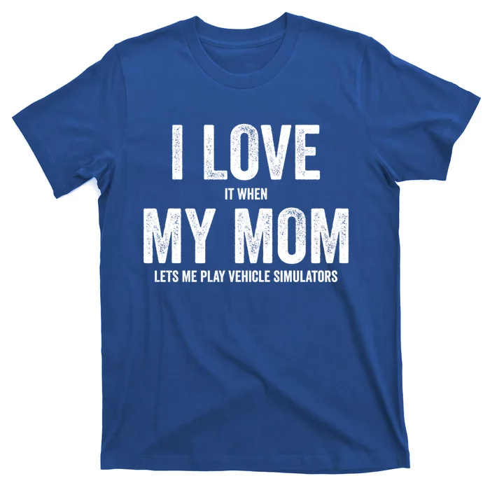 I Love It When My Mom Lets Me Play Simulator Games Meaningful Gift T-Shirt