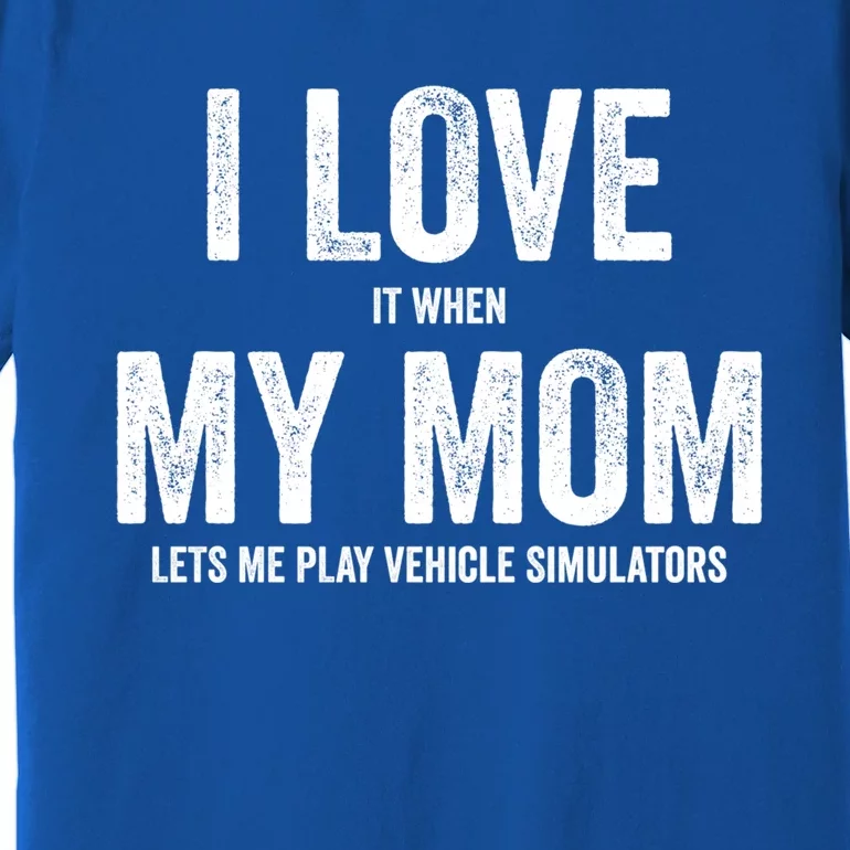 I Love It When My Mom Lets Me Play Simulator Games Meaningful Gift Premium T-Shirt