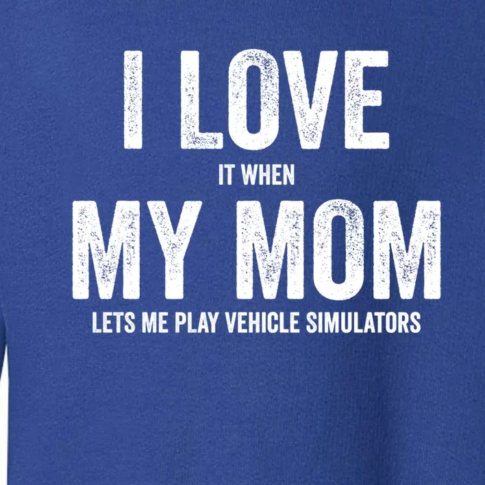 I Love It When My Mom Lets Me Play Simulator Games Meaningful Gift Toddler Sweatshirt