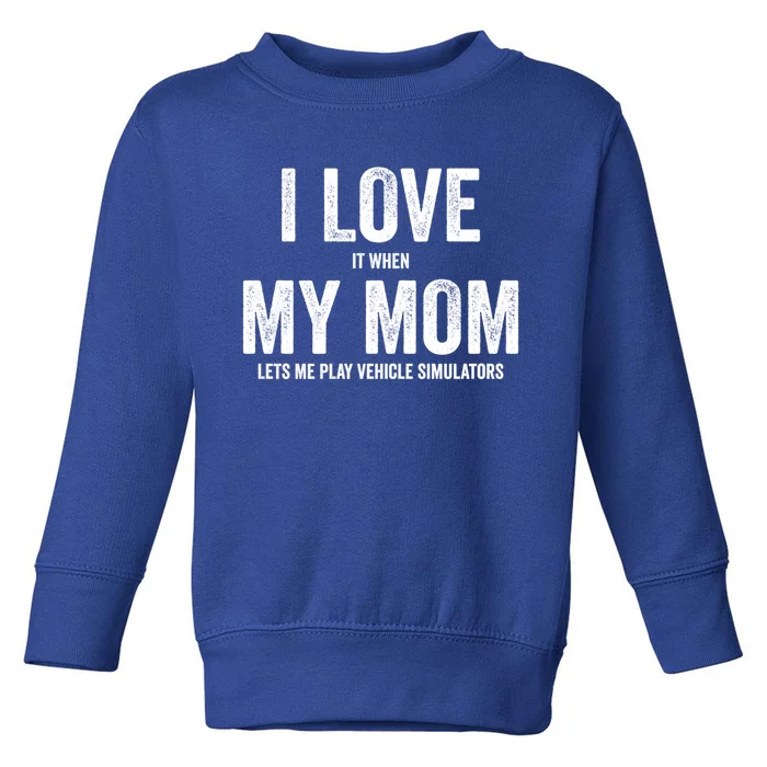 I Love It When My Mom Lets Me Play Simulator Games Meaningful Gift Toddler Sweatshirt