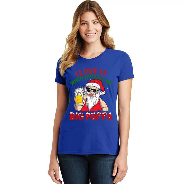 I Love It When You Call Me Big Poppa Christmas Santa Beer Gift Women's T-Shirt