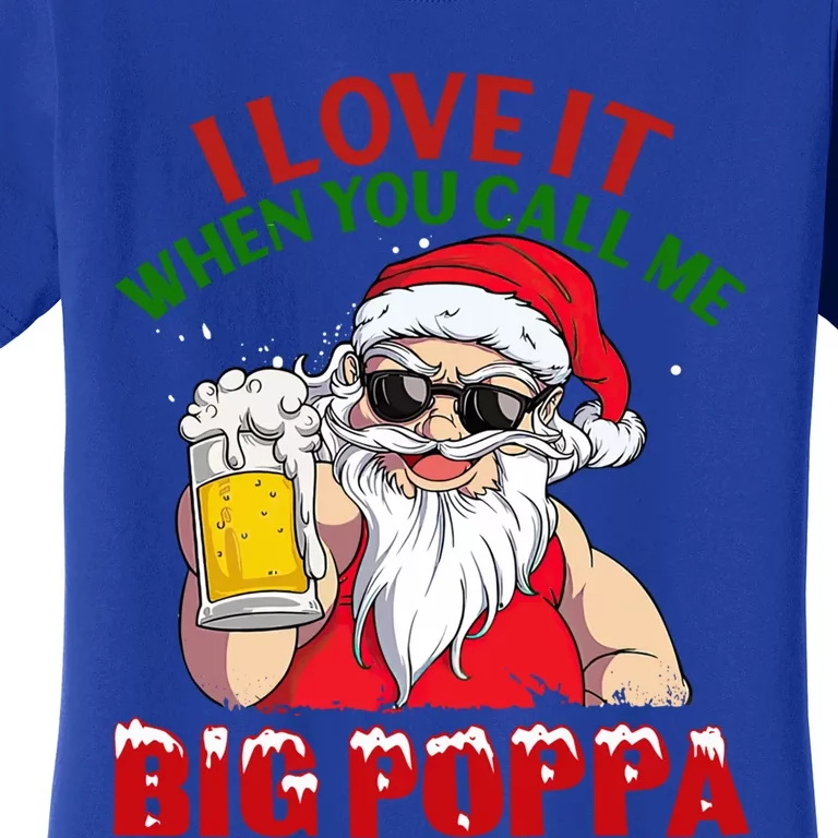 I Love It When You Call Me Big Poppa Christmas Santa Beer Gift Women's T-Shirt