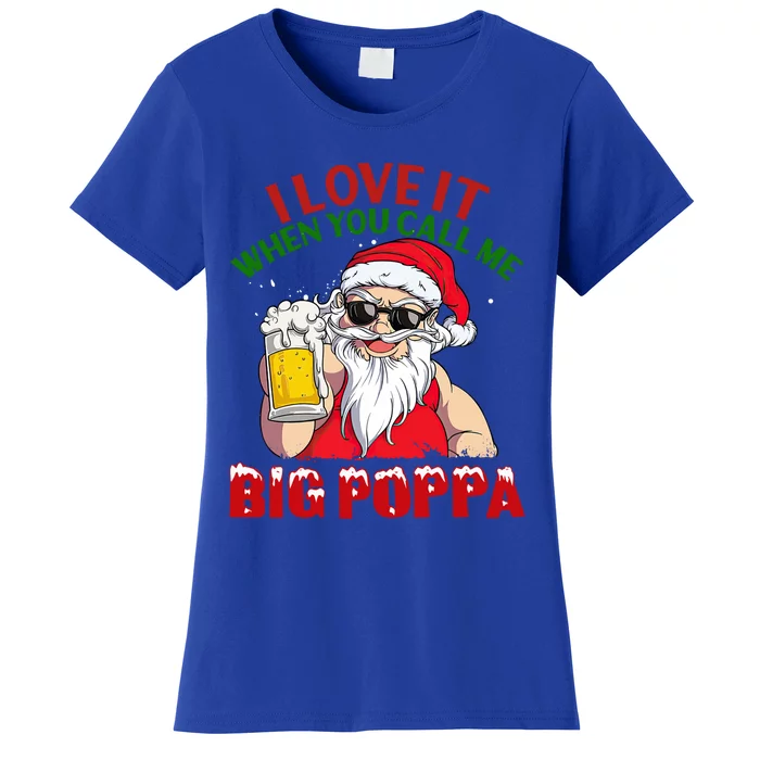 I Love It When You Call Me Big Poppa Christmas Santa Beer Gift Women's T-Shirt