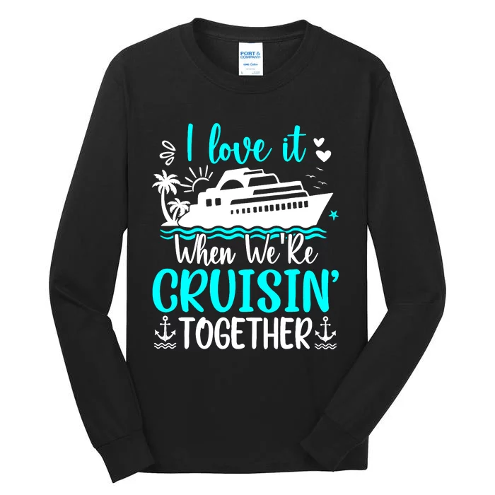 I Love It When We Are Cruisin Together Cruise Ship Lover Tall Long Sleeve T-Shirt