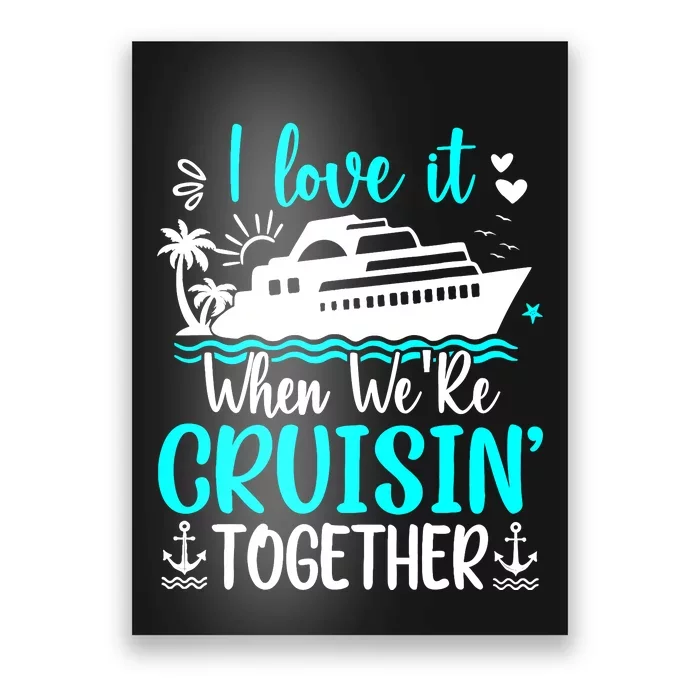 I Love It When We Are Cruisin Together Cruise Ship Lover Poster