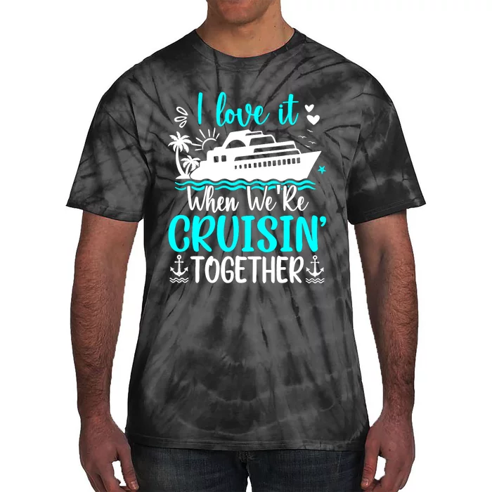 I Love It When We Are Cruisin Together Cruise Ship Lover Tie-Dye T-Shirt