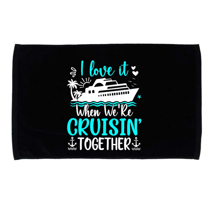 I Love It When We Are Cruisin Together Cruise Ship Lover Microfiber Hand Towel