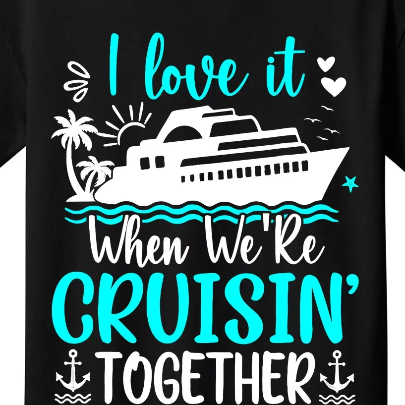 I Love It When We Are Cruisin Together Cruise Ship Lover Kids T-Shirt