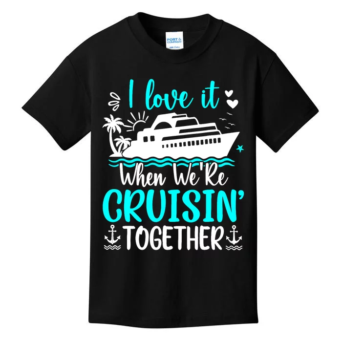 I Love It When We Are Cruisin Together Cruise Ship Lover Kids T-Shirt