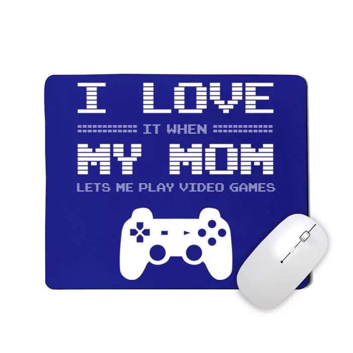 I Love It When My Mom Lets Me Play Video Games Funny Gift Mousepad