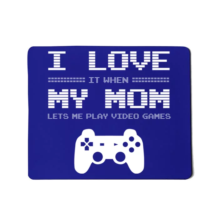 I Love It When My Mom Lets Me Play Video Games Funny Gift Mousepad