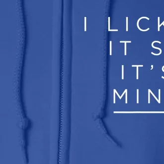 I Licked It So It's Mine Gift Funny Gift For Lesbian Full Zip Hoodie