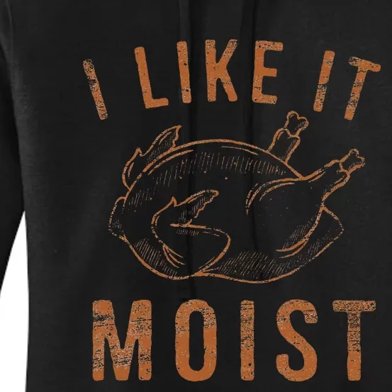 I Like It Moist Roasted Turkey Funny Thanksgiving Leg Day Women's Pullover Hoodie