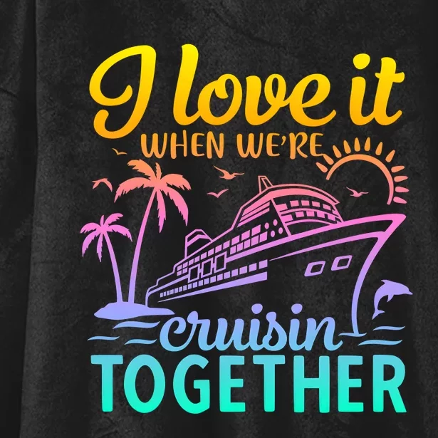 I Love It When WeRe Cruisin Together Matching Cruise Hooded Wearable Blanket