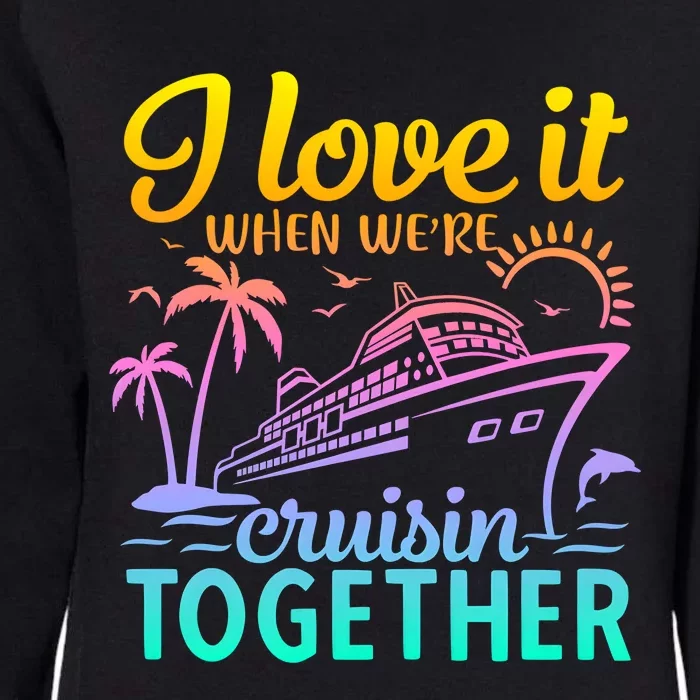 I Love It When WeRe Cruisin Together Matching Cruise Womens California Wash Sweatshirt