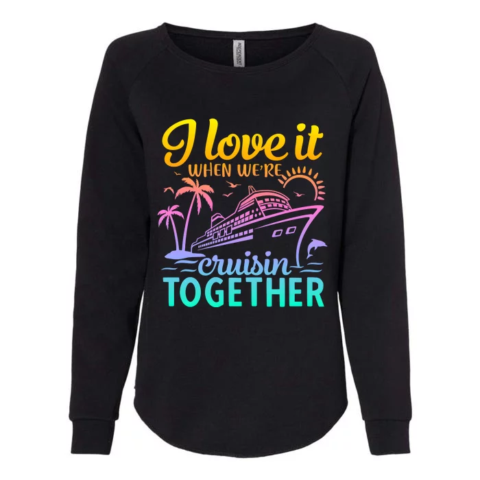 I Love It When WeRe Cruisin Together Matching Cruise Womens California Wash Sweatshirt