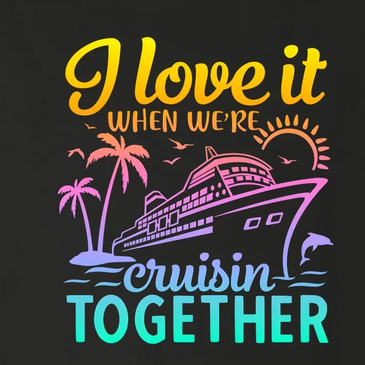 I Love It When WeRe Cruisin Together Matching Cruise Toddler Long Sleeve Shirt