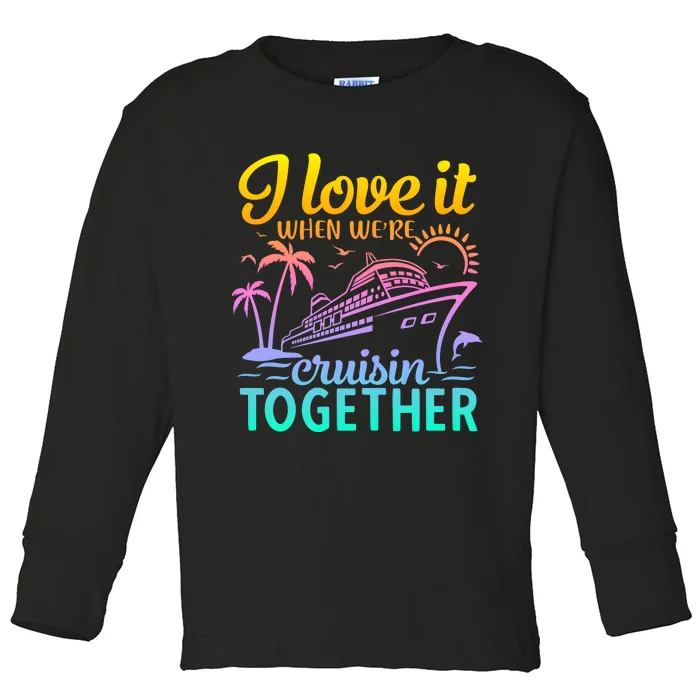 I Love It When WeRe Cruisin Together Matching Cruise Toddler Long Sleeve Shirt