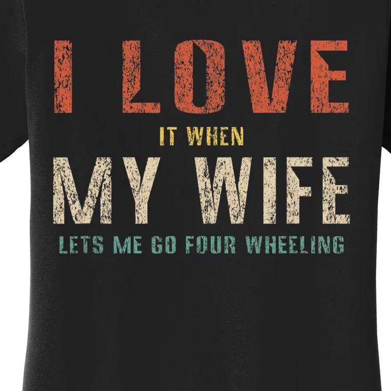 I Love It When My Wife Lets Me Go Four Wheeling Funny Retro Women's T-Shirt