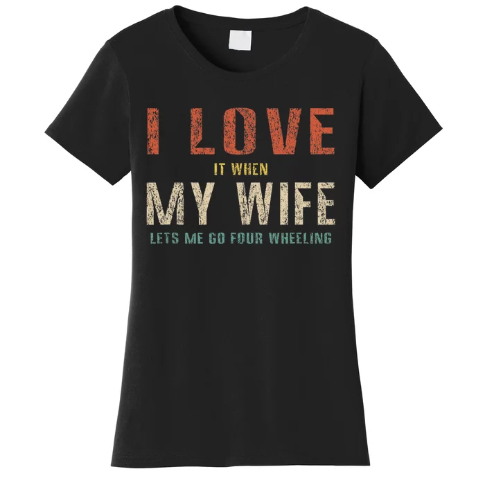 I Love It When My Wife Lets Me Go Four Wheeling Funny Retro Women's T-Shirt