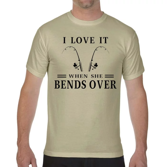 I Love It When She Bends Over Funny Fishing Comfort Colors T-Shirt