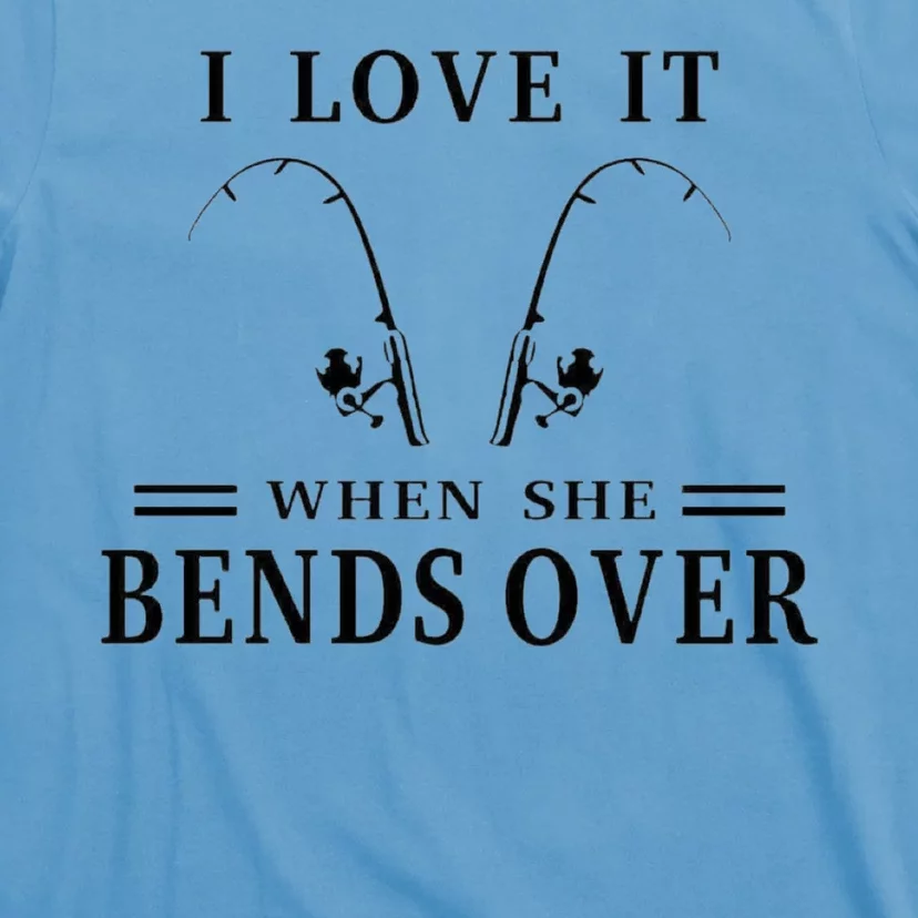 I Love It When She Bends Over Funny Fishing T-Shirt