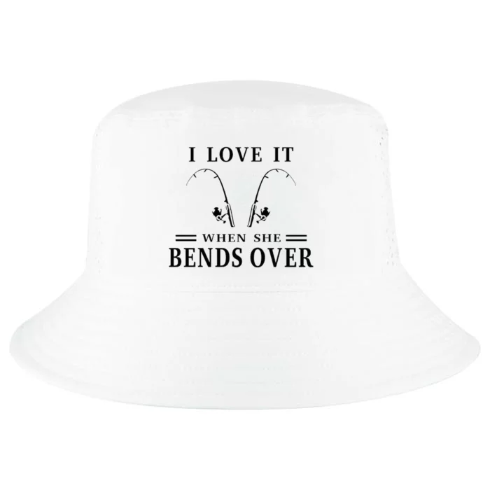 I Love It When She Bends Over Funny Fishing Cool Comfort Performance Bucket Hat