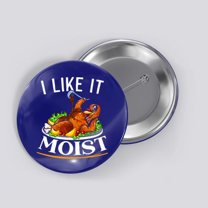 I Like It Moist Turkey Thanksgiving Meaningful Gift Button