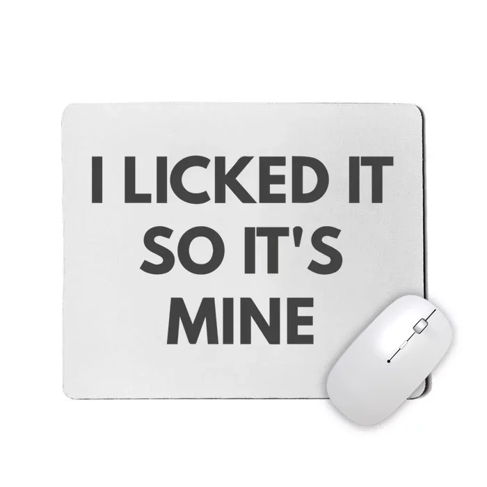 I Licked It So Its Mine Mousepad