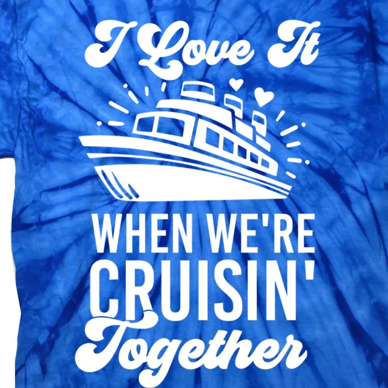 I Love It When Were Cruisin Together Family Trip Cruise Meaningful Gift Tie-Dye T-Shirt