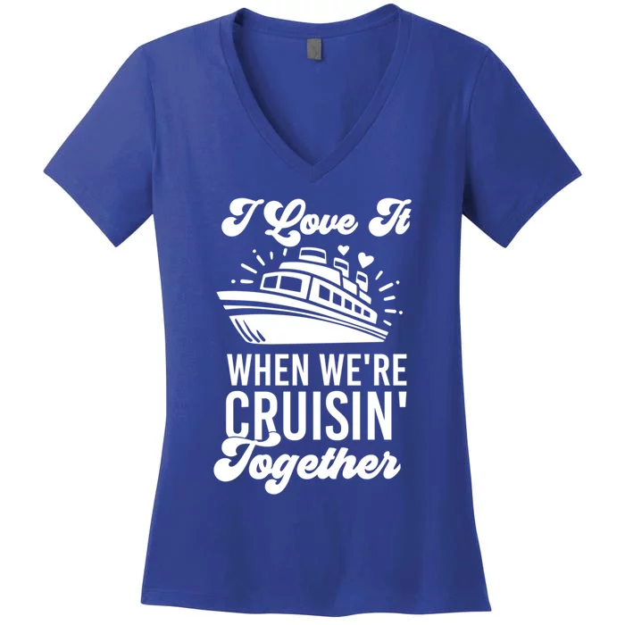 I Love It When Were Cruisin Together Family Trip Cruise Meaningful Gift Women's V-Neck T-Shirt