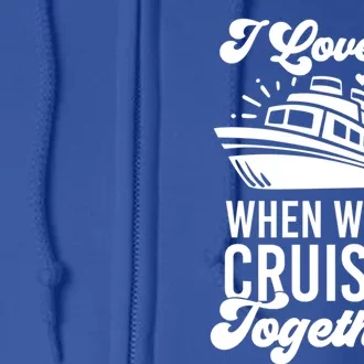 I Love It When Were Cruisin Together Family Trip Cruise Meaningful Gift Full Zip Hoodie