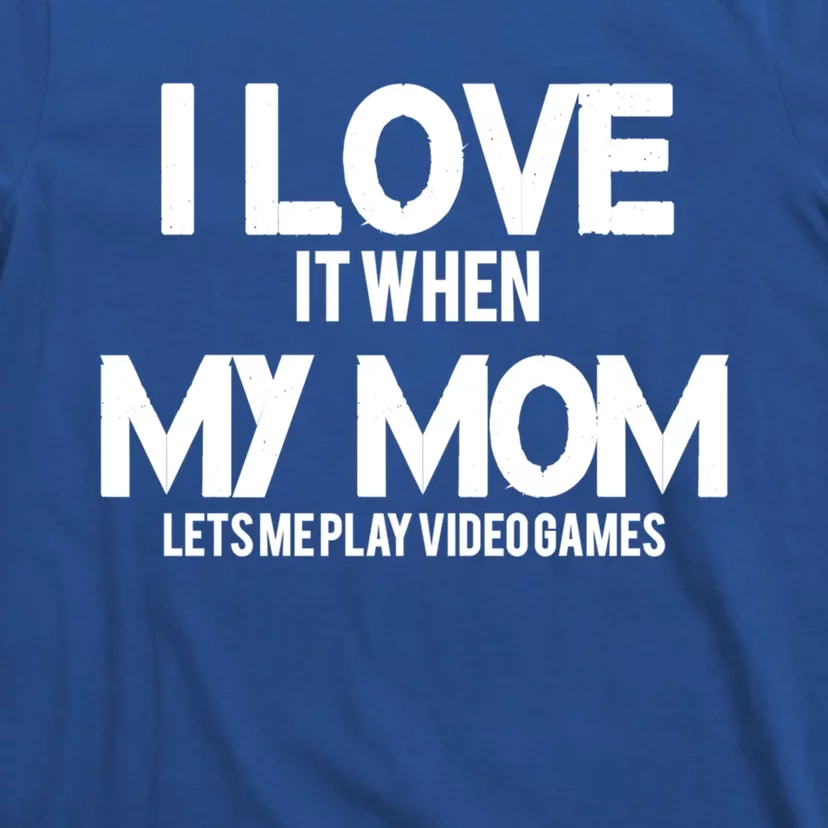 I Love It When My Mom Lets Me Play Video Games Funny Great Gift T-Shirt