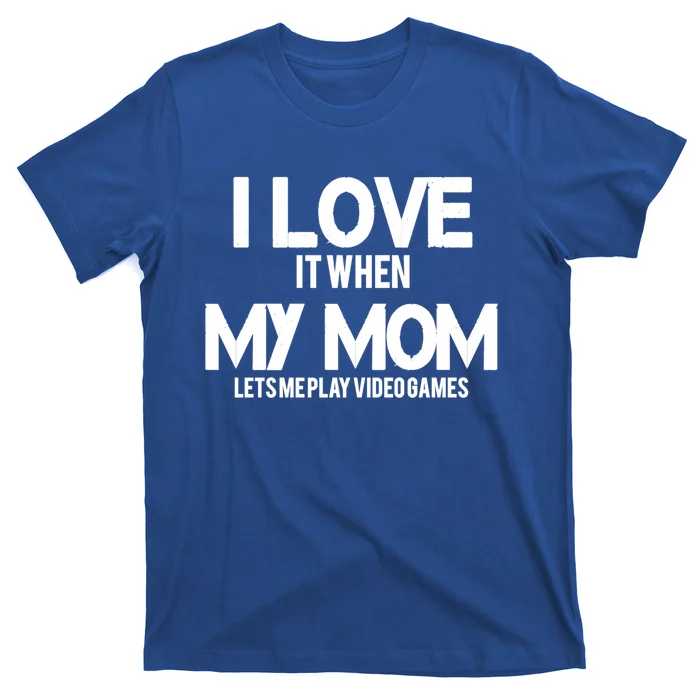 I Love It When My Mom Lets Me Play Video Games Funny Great Gift T-Shirt